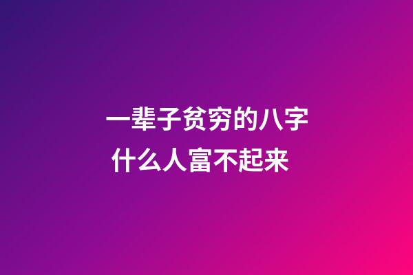 一辈子贫穷的八字 什么人富不起来